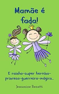 Livro Mamãe é fada!: E rainha-super heroína-princesa-guerreira-mágica...