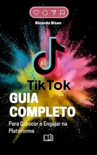 Livro TikTok: Guia Completo para Crescer e Engajar na Plataforma: Como conquistar seguidores, viralizar vídeos e se destacar no TikTok (Redes Sociais Livro 1)