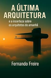 Livro A ÚLTIMA ARQUITETURA: e a incerteza sobre os arquitetos do amanhã