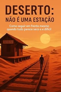 Livro DESERTO NÃO É ESTAÇÃO: Como Seguir em Frente mesmo Quando tudo Parece Seco e Difícil