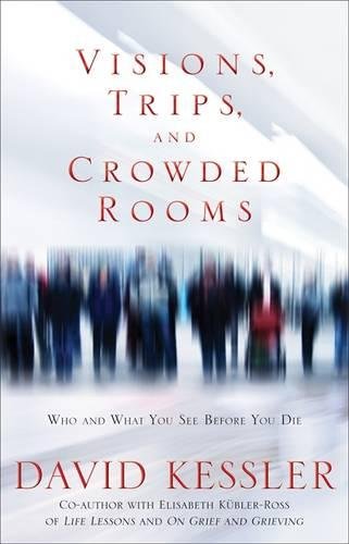 Download Visions, Trips, and Crowded Rooms: Who and What You See Before You Die