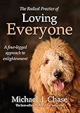 The Radical Practice of Loving Everyone: A Four-Legged Approach to Enlightenment by