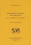 Grammaire japonaise fondamentale de la théorie à la pratique : Leçons et exercices pratiques by