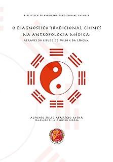 O DIAGNÓSTICO TRADICIONAL CHINÊS NA ANTROPOLOGIA MÉDICA: Através do Estudo do Pulso e da Língua (BIBLIOTÉCA DA MEDICINA TRADICIONAL CHINESA Livro 1)