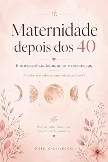 Livro Maternidade depois dos 40: Entre escolhas, lutos, amor e recomeços (Trilogia da Maternidade Depois dos 40 Livro 1)