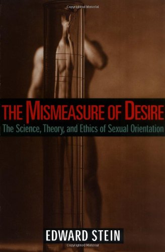 The Mismeasure of Desire: The Science, Theory, and Ethics of Sexual Orientation (Ideologies of Desire)