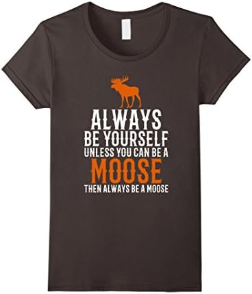 Women's Always Be Yourself Unless You Can Be A Moose T-shirt Large Asphalt