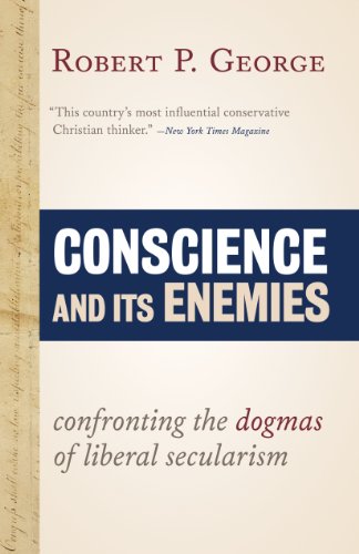 Conscience and Its Enemies: Confronting the Dogmas of Liberal Secularism