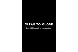 Clear To Close Just Kidding, Still In Underwriting: Funny Mortgage Broker Notebook Gift Idea For Loan Officer, Realtor, Real Estate Agent - 120 Pages (6" x 9") Hilarious Gag Present