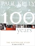Front cover for the book 100 Years: The Australian Story by Paul Kelly