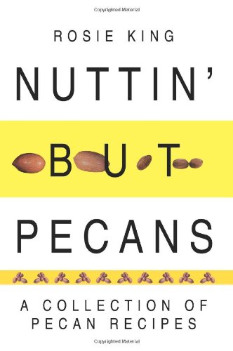 Nuttin' but Pecans: A Collection Of Pecan Recipes