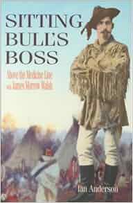 Sitting Bull S Boss Above The Medicine Line With James