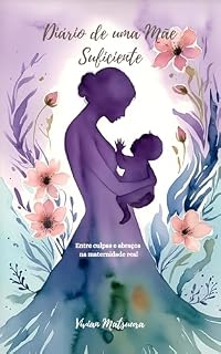 Livro Diário de uma mãe suficiente: Entre culpas e abraços na maternidade real