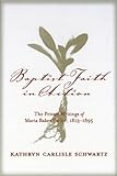 Baptist Faith in Action: The Private Writings of Maria Baker Taylor, 1813-1895 by Kathryn C. [Carlisle] Schwartz