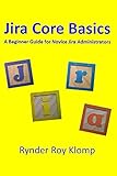 Jira Core Basics: A Beginner Guide for Novice Jira Administrators