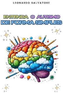 Livro Entenda o Autismo de Forma Simples: Uma forma simples e fácil de entender o Autismo, e como essas pessoal entendem o mundo a sua volta.