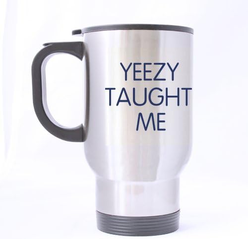 Yeezy Taught Me-Funny Dirty Parody Joke Geek Hipster Travel Mug (Sliver) For Coffee or Tea,14-Ounce 100% Stainless Steel
