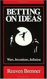 Betting on Ideas : Wars, Invention, Inflation, Brenner, Reuven, 0226074013