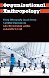Organisational Anthropology: Doing Ethnography in and Among Complex Organisations (Anthropology, Culture and Society)
