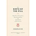 The Birth of the Pill: How Four Crusaders Reinvented Sex and Launched a Revolution