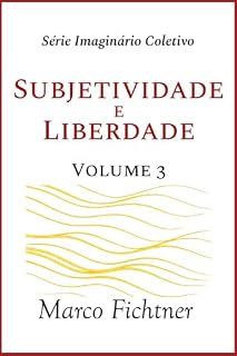 Livro Subjetividade e Liberdade (Infraestrutura do Imagiário Coletivo Livro 3)