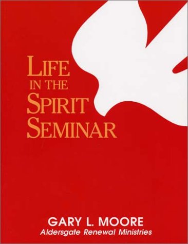 Life In The Spirit Seminar Moore Gary L Ministries Aldersgate Renewal 9781577362968 Amazon Com Books