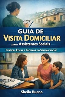 Livro GUIA DE VISITA DOMICILIAR para Assistentes Sociais : Práticas Éticas e Técnicas no Serviço Social