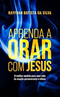 Livro Aprenda a orar com Jesus: O melhor modelo para uma vida de oração perseverante e eficaz