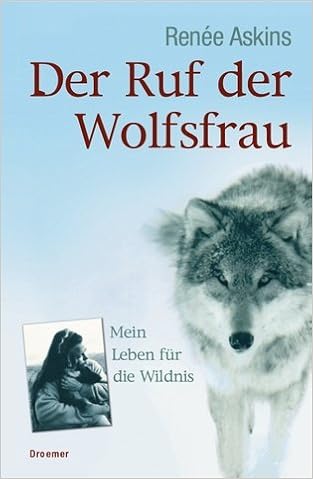 Der Ruf Der Wolfsfrau Mein Leben Fur Die Wildnis Amazon De Askins Renee Windgassen Michael Bucher