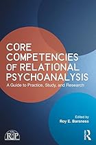 Core Competencies of Relational Psychoanalysis: A Guide to Practice, Study and Research (Relational Perspectives Book Series) Core Competencies of Relational Psychoanalysis: A Guide to Practice, Study and Research (Relational Perspectives Book Series)