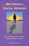 Becoming a Social Worker : Reflections on a Clinician's Transformative Journey, Melcher, Manfred J., 1929109075