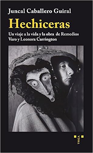 Hechiceras Un Viaje A La Vida Y La Obra De Remedios Varo Y Leonora Carrington Trea Artes Amazon De Caballero Guiral Juncal Fremdsprachige Bucher