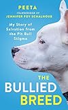The Bullied Breed: My Story of Salvation from the Pit Bull Stigma by Peeta, Jennifer Foy Schalhoub
