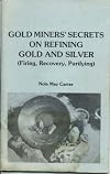 Gold Miners' Secrets On Refining Gold And Silver ( Firing, Recovery, Purifying)