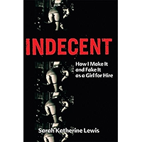 Indecent: How I Make It and Fake It as a Girl for Hire book cover