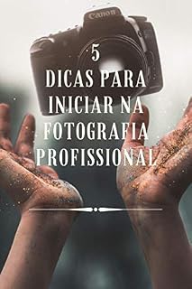 Livro 5 dicas para iniciar na fotografia profissional: você vai entender por onde deve iniciar na fotografia, descubra sua área de interesse.