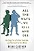 All the Ways We Kill and Die: An Elegy for a Fallen Comrade, and the Hunt for His Killer by Brian Castner