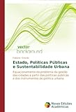 Image de Estado, Políticas Públicas e Sustentabilidade Urbana: Equacionamento do problema da gestão das cidades a partir das políticas públicas e dos inst