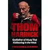 Thom Harinck: Godfather of Muay Thai Kickboxing in the West