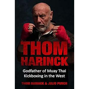 Thom Harinck: Godfather of Muay Thai Kickboxing in the West
