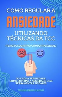 Livro Como Regular a Ansiedade Utilizando Técnicas da TCC (Terapia Cognitivo comportamental): Do Caos à Serenidade: Como Superar a Ansiedade com Ferramentas Eficazes