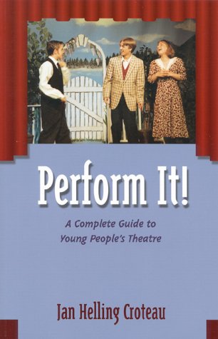 Perform It!: A Complete Guide to Young People's Theatre by Jan Helling Croteau