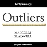 Summary of Outliers the Story of Success by Malcolm Gladwell: Book Summary Includes Analysis