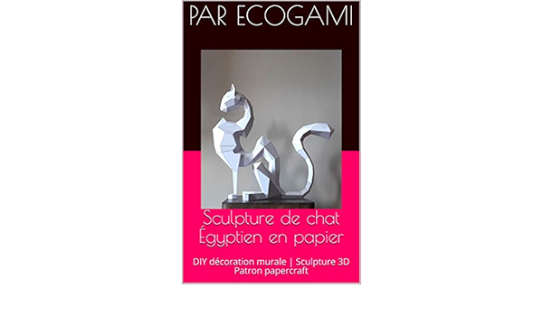 Assemble Ta Propre Sculpture De Chat Egyptien En Papier Diy Decoration Murale Sculpture 3d Patron Pdf Papercraft Ecogami Sculpture En Papier T 119 French Edition Kindle Edition By