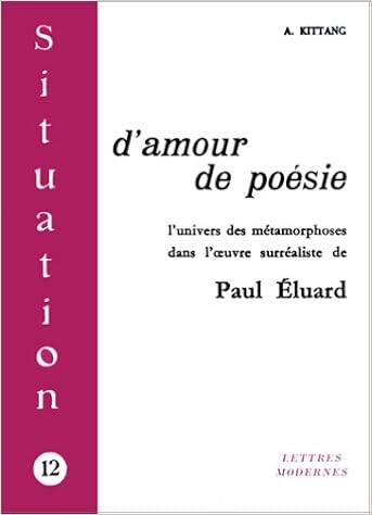 Situation Numero 12 D Amour De Poesie Essai Sur L Univers Des Metamorphoses Dans L Oeuvre Surrealiste De Paul Eluard Kittlang Atle Amazon Com Books