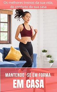 Livro Mantendo-se Em Forma e Em Casa: Os melhores treinos da sua vida, no conforto da sua casa