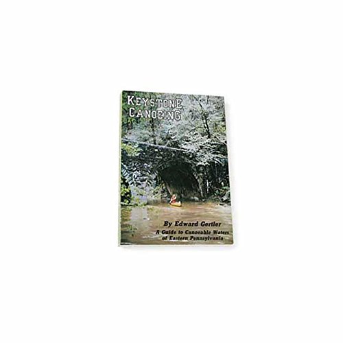 Keystone Canoeing: A Guide to Canoeable Waters of Eastern Pennsylvania