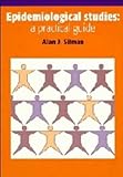 Epidemiological Studies : A Practical Guide, Silman, Alan J., 0521433711