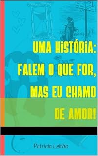 Livro Uma história: falem o que for, mas eu chamo de amor!