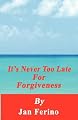 It's Never Too Late For Forgiveness